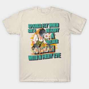 Sparks fly when shes nearby a welder woman with a fiery eye T-Shirt